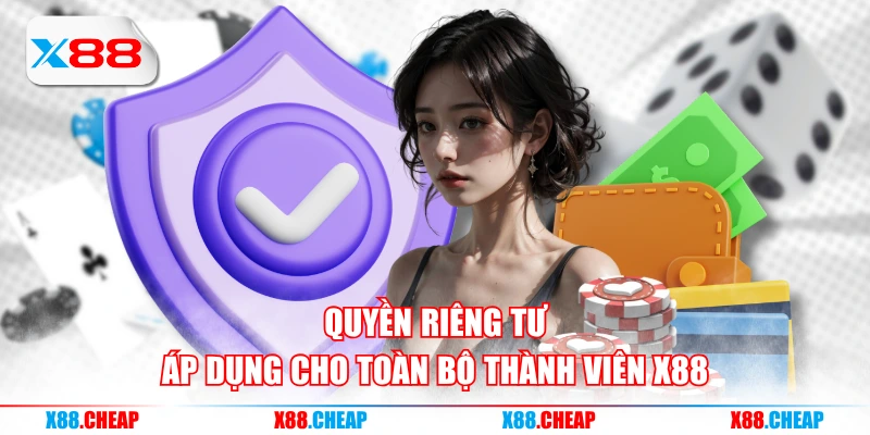 Quyền riêng tư áp dụng cho toàn bộ thành viên X88